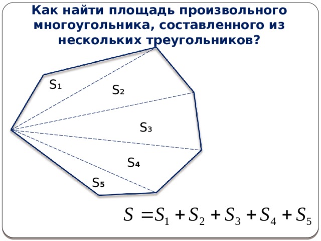Как найти площадь произвольного многоугольника, составленного из нескольких треугольников? S ₁ S ₂ S ₃ S 4 S 5  