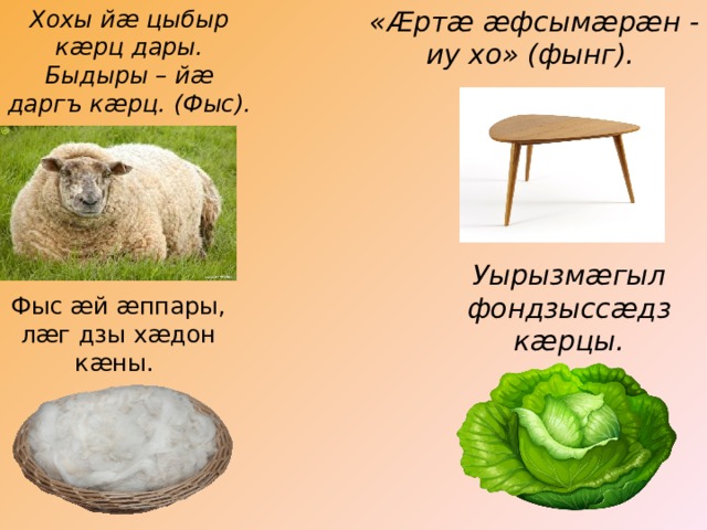 Хохы йæ цыбыр кæрц дары.   «Æртæ æфсымæрæн - иу хо» (фынг). Быдыры – йæ даргъ кæрц. (Фыс).   Уырызмæгыл фондзыссæдз кæрцы. Фыс æй æппары, лæг дзы хæдон кæны. 