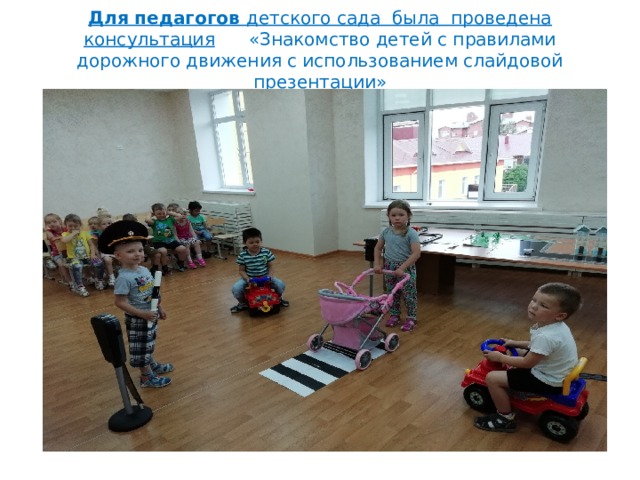 Для педагогов детского сада была проведена консультация «Знакомство детей с правилами дорожного движения с использованием слайдовой презентации»    