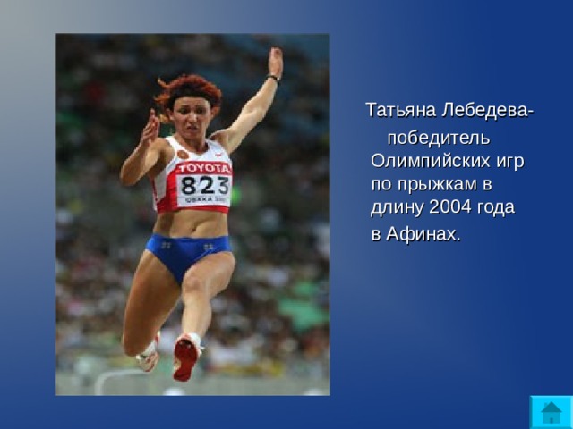  Татьяна Лебедева-  победитель Олимпийских игр по прыжкам в длину 2004 года  в Афинах.  