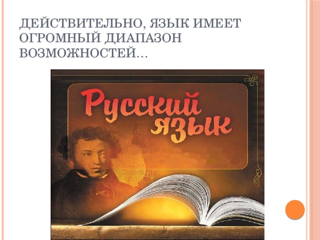 Действительно, язык имеет огромный диапазон возможностей… 