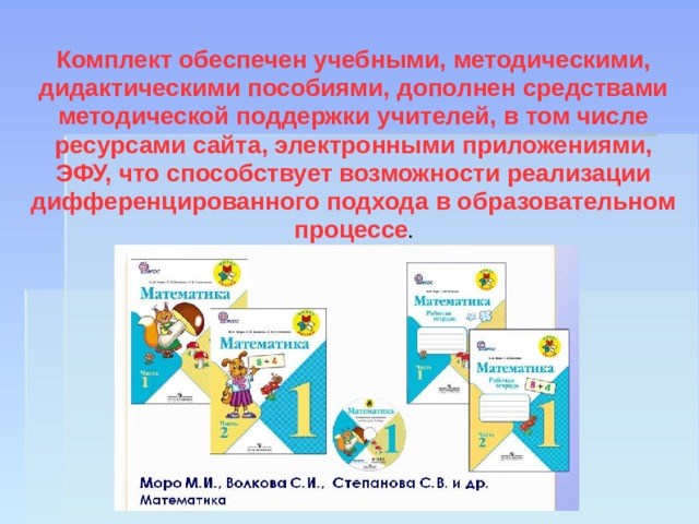 Комплект обеспечен учебными, методическими, дидактическими пособиями, дополнен средствами методической поддержки учителей, в том числе ресурсами сайта, электронными приложениями, ЭФУ, что способствует возможности реализации дифференцированного подхода в образовательном процессе . 