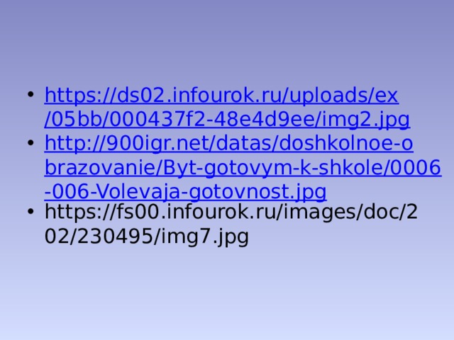https://ds02.infourok.ru/uploads/ex/05bb/000437f2-48e4d9ee/img2.jpg http://900igr.net/datas/doshkolnoe-obrazovanie/Byt-gotovym-k-shkole/0006-006-Volevaja-gotovnost.jpg https://fs00.infourok.ru/images/doc/202/230495/img7.jpg 