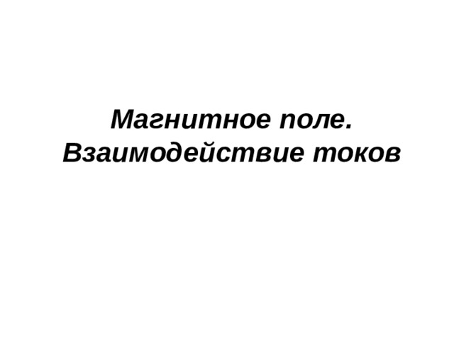  Магнитное поле. Взаимодействие токов 