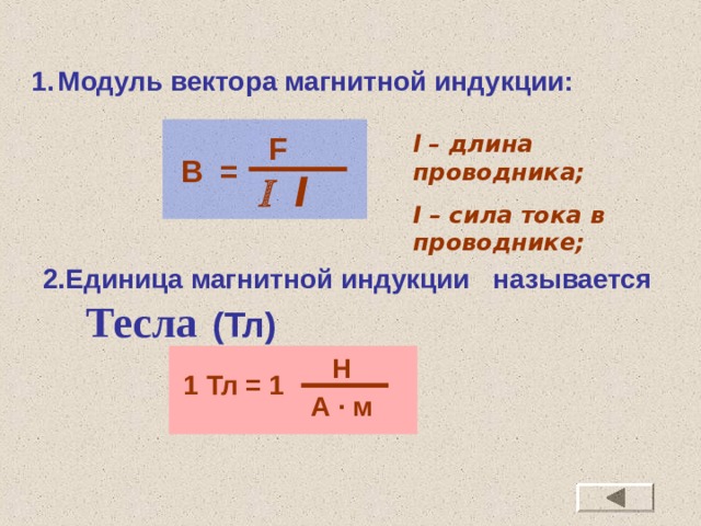 Модуль вектора магнитной индукции: l – длина проводника; I – сила тока в проводнике; F В =  l 2.Единица магнитной индукции называется  Тесла  (Тл) Н 1 Тл = 1 А ∙ м 