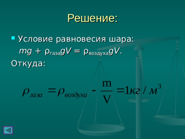 Решение: Условие равновесия шара:   mg + ρ газа gV = ρ воздуха gV . Откуда: 