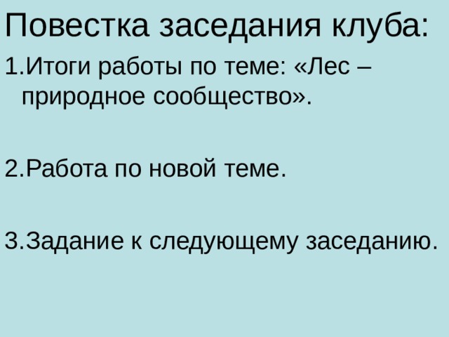 Повестка заседания клуба: 1.Итоги работы по теме: «Лес – природное сообщество». 2.Работа по новой теме. 3.Задание к следующему заседанию. 