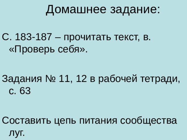  Домашнее задание: С. 183-187 – прочитать текст, в. «Проверь себя». Задания № 11, 12 в рабочей тетради, с. 63 Составить цепь питания сообщества луг. 