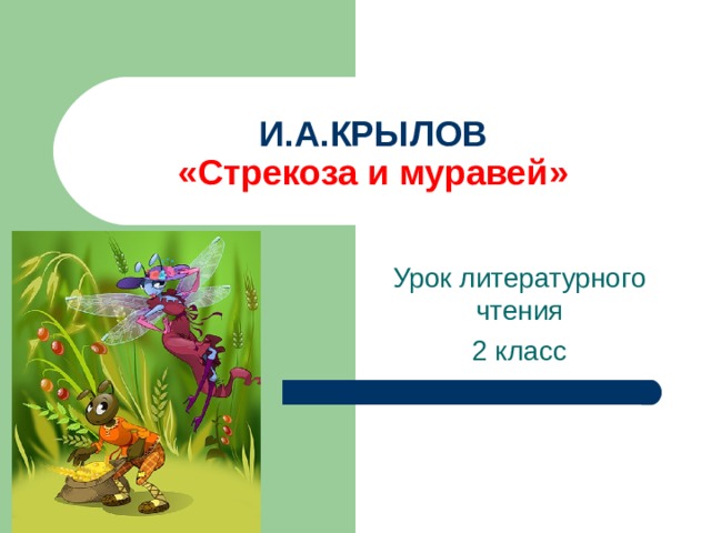 И.А.КРЫЛОВ  «Стрекоза и муравей» 