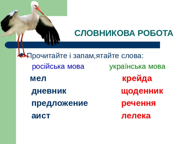 СЛОВНИКОВА РОБОТА Прочитайте і запам,ятайте слова:  російська мова  українська мова  мел крейда  дневник щоденник  предложение речення  аист лелека 