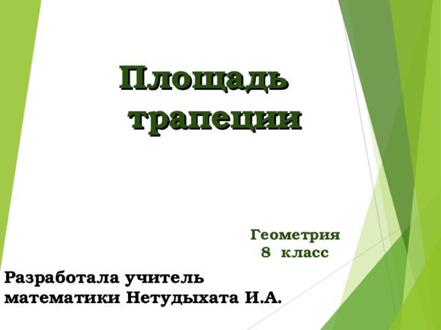   Площадь  трапеции    Геометрия  8 класс Разработала учитель математики Нетудыхата И.А. 