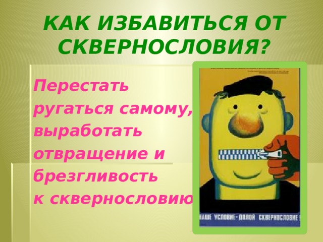 Как избавиться от сквернословия?  Перестать ругаться самому, выработать отвращение и брезгливость к сквернословию