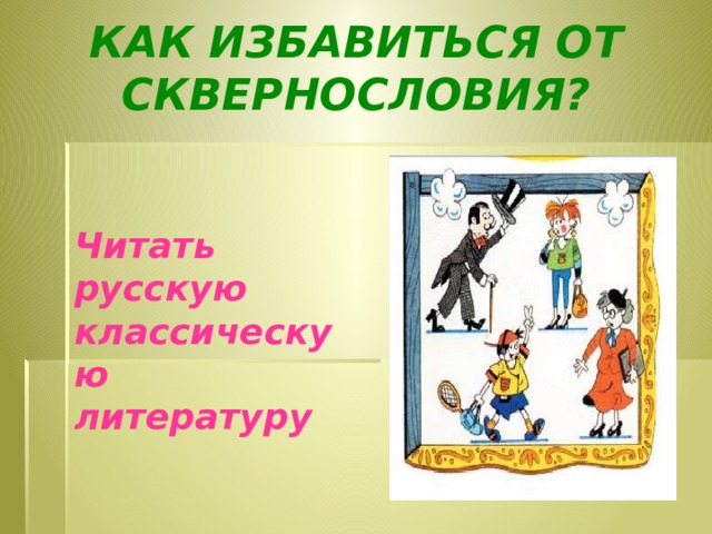 Как избавиться от сквернословия?  Читать русскую классическую литературу