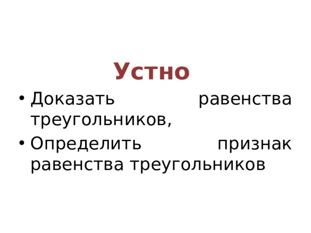 Устно Доказать равенства треугольников, Определить признак равенства треугольников 