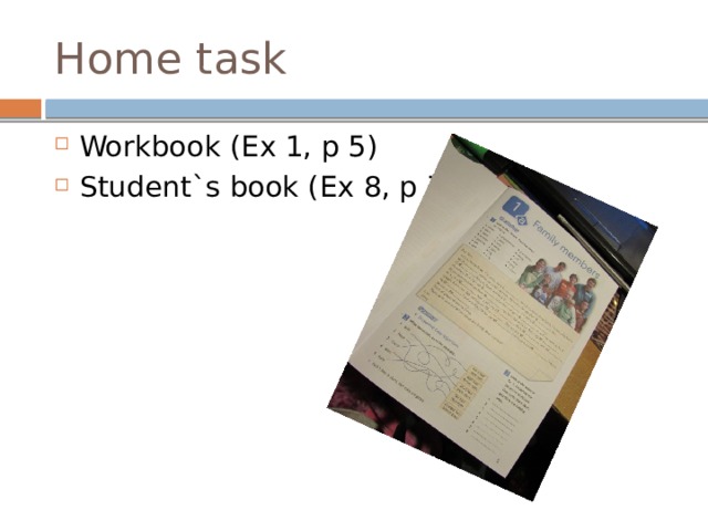 Home task Workbook (Ex 1, p 5) Student`s book (Ex 8, p 7) 