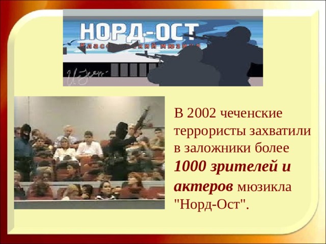В 2002  чеченские террористы захватили в заложники более 1000 зрителей и актеров мюзикла 