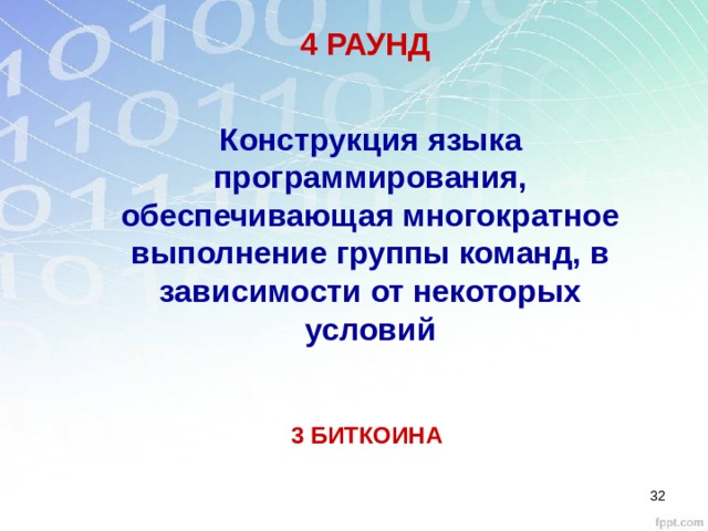 4 РАУНД Конструкция языка программирования, обеспечивающая многократное выполнение группы команд, в зависимости от некоторых условий 3 БИТКОИНА 28 