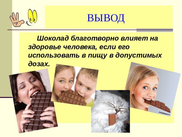  ВЫВОД  Шоколад благотворно влияет на здоровье человека, если его использовать в пищу в допустимых дозах. 