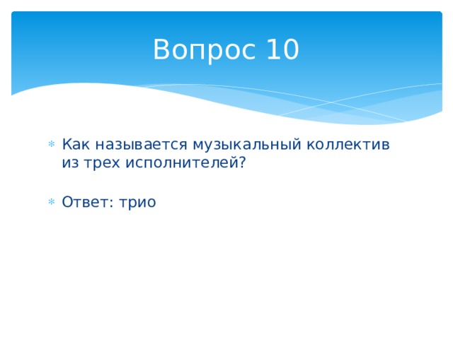 Вопрос 10 Как называется музыкальный коллектив из трех исполнителей?   Ответ: трио 