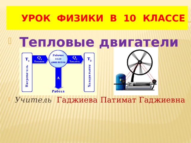  УРОК ФИЗИКИ В 10 КЛАССЕ  Тепловые двигатели Учитель  Гаджиева Патимат Гаджиевна   