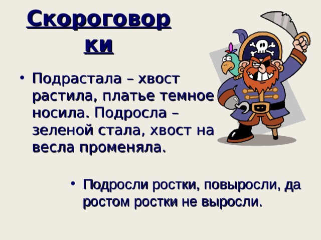 Скороговорки Подрастала – хвост растила, платье темное носила. Подросла – зеленой стала, хвост на весла променяла. Подросли ростки, повыросли, да ростом ростки не выросли. 