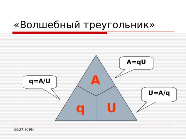 «Волшебный треугольник» A=qU А q=A/U U=A/q  q U 09:27:43 PM 