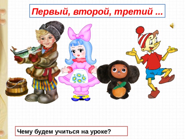 Первый, второй, третий ... Чему будем учиться на уроке? 
