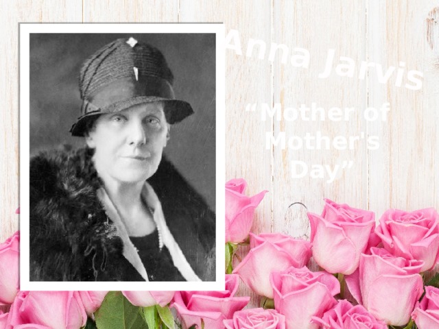 Anna Jarvis “ Mother of Mother's Day” 