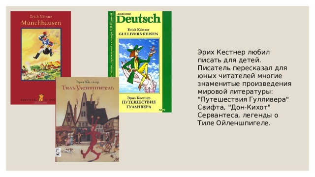Эрих Кестнер любил писать для детей. Писатель пересказал для юных читателей многие знаменитые произведения мировой литературы: 