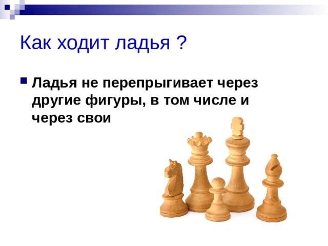 Как ходит ладья ? Ладья не перепрыгивает через другие фигуры, в том числе и через свои  