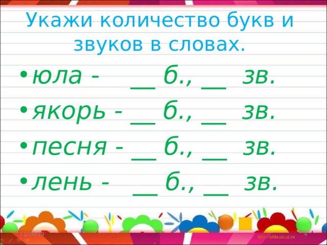 Укажи количество букв и звуков в словах. юла - __ б., __ зв. якорь - __ б., __ зв. песня - __ б., __ зв. лень - __ б., __ зв.  11/26/19  