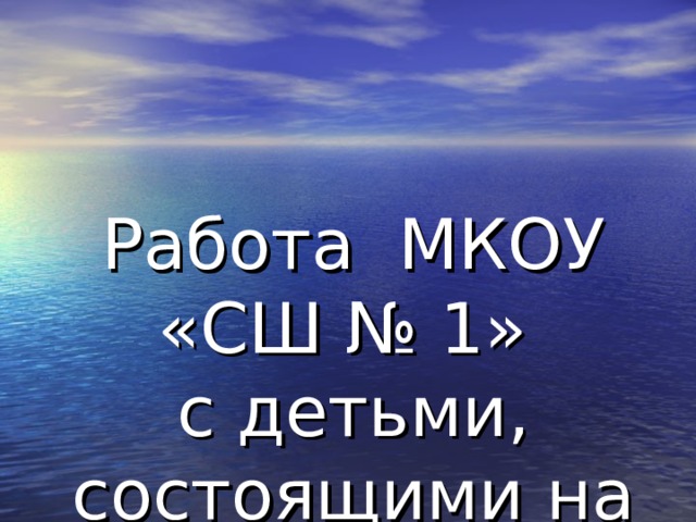 Работа МКОУ «СШ № 1»  с детьми, состоящими на разных видах учета 