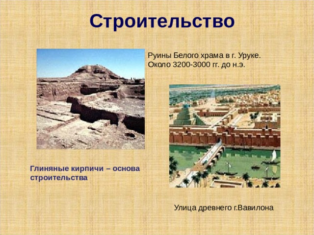 Строительство   Руины Белого храма в г. Уруке. Около 3200-3000 гг. до н.э. Глиняные кирпичи – основа строительства Улица древнего г.Вавилона