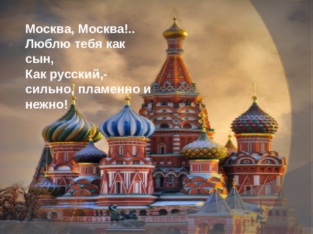 Москва москва люблю тебя как сын презентация. Москва Москва люблю. Москва Москва люблю тебя как сын как русский сильно пламенно и нежно. Москва Москва люблю тебя как сын. Москва Москва люблю тебя как.