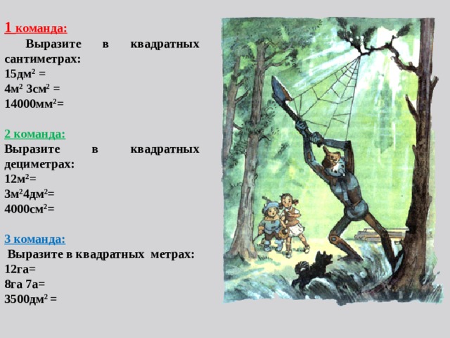 1 команда:   Выразите в квадратных сантиметрах: 15дм 2 = 4м 2 3см 2 = 14000мм 2 =  2 команда:  Выразите в квадратных дециметрах: 12м 2 = 3м 2 4дм 2 = 4000см 2 =  3 команда:  Выразите в квадратных метрах: 12га= 8га 7а= 3500дм 2 =