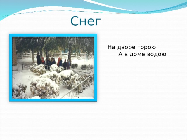 Снег  На дворе горою А в доме водою 