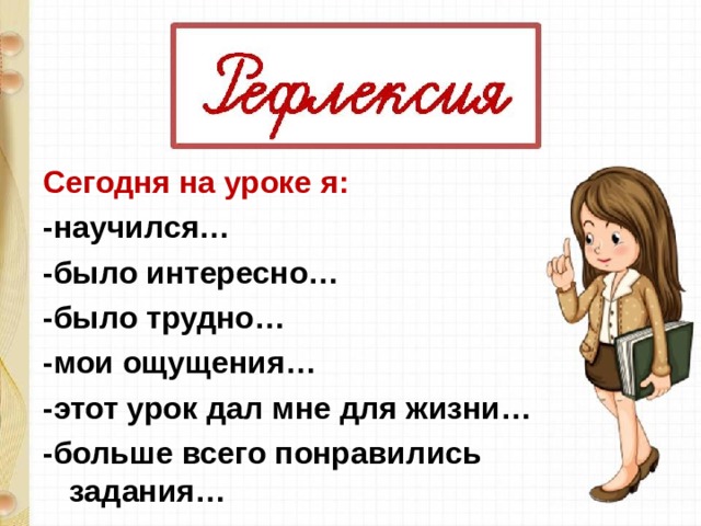Сегодня на уроке я: -научился… -было интересно… -было трудно… -мои ощущения… -этот урок дал мне для жизни… -больше всего понравились задания… 