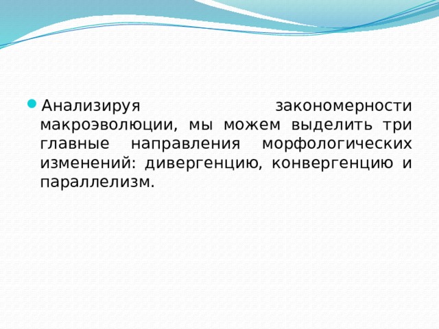 Анализируя закономерности макроэволюции, мы можем выделить три главные направления морфологических изменений: дивергенцию, конвергенцию и параллелизм. 