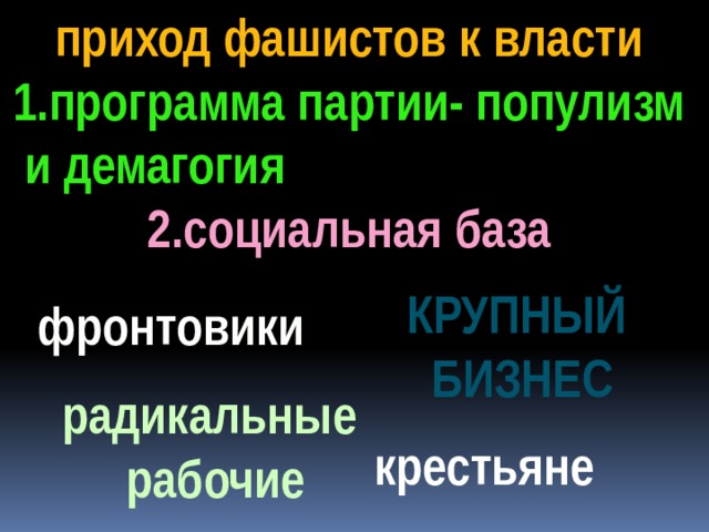 приход фашистов к власти 1.программа партии- популизм  и демагогия 2.социальная база крупный бизнес фронтовики радикальные  рабочие крестьяне 