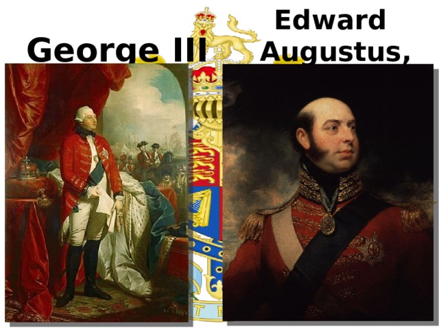  Edward Augustus, Duke of Kent George III 