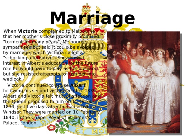 Marriage  When Victoria complained to Melbourne that her mother's close proximity promised 