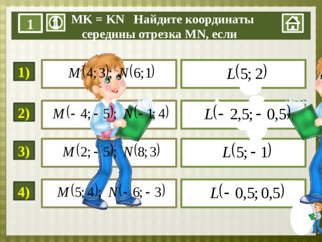  MK = KN Найдите координаты середины отрезка MN, если 1   ………… .  1)   ………… .  2)   ………… .  3)   ………… .  4) 