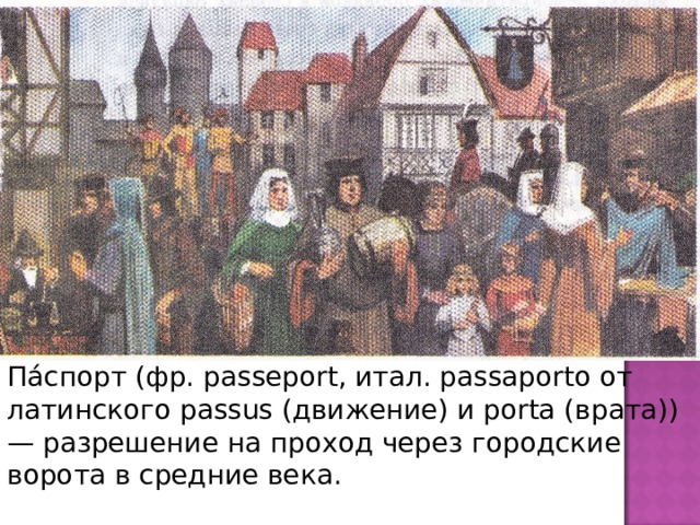 Па́спорт (фр. passeport, итал. passaporto от латинского passus (движение) и porta (врата)) — разрешение на проход через городские ворота в средние века.