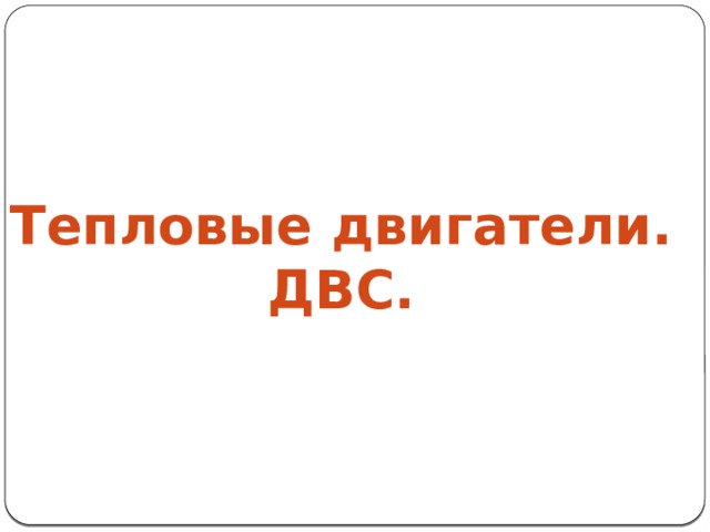 Тепловые двигатели. ДВС.