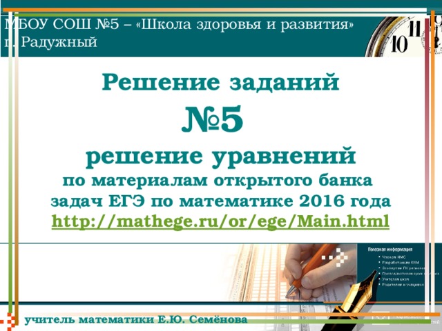 МБОУ СОШ №5 – «Школа здоровья и развития» г. Радужный Решение заданий  №5  решение уравнений  по материалам открытого банка  задач ЕГЭ по математике 2016 года  http://mathege.ru/or/ege/Main.html учитель математики Е.Ю. Семёнова