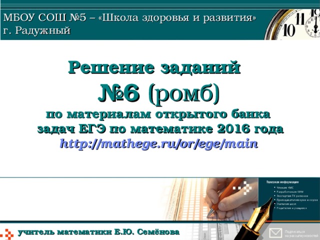 МБОУ СОШ №5 – «Школа здоровья и развития» г. Радужный Решение заданий  №6 (ромб)  по материалам открытого банка  задач ЕГЭ по математике 2016 года  http://mathege.ru/or/ege/main  учитель математики Е.Ю. Семёнова