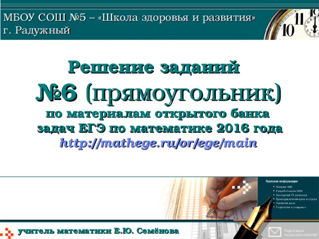МБОУ СОШ №5 – «Школа здоровья и развития» г. Радужный Решение заданий  №6 (прямоугольник)  по материалам открытого банка  задач ЕГЭ по математике 2016 года  http://mathege.ru/or/ege/main  учитель математики Е.Ю. Семёнова