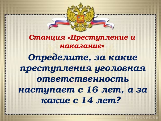 Станция «Преступление и наказание» Определите, за какие преступления уголовная ответственность наступает с 16 лет, а за какие с 14 лет ? 