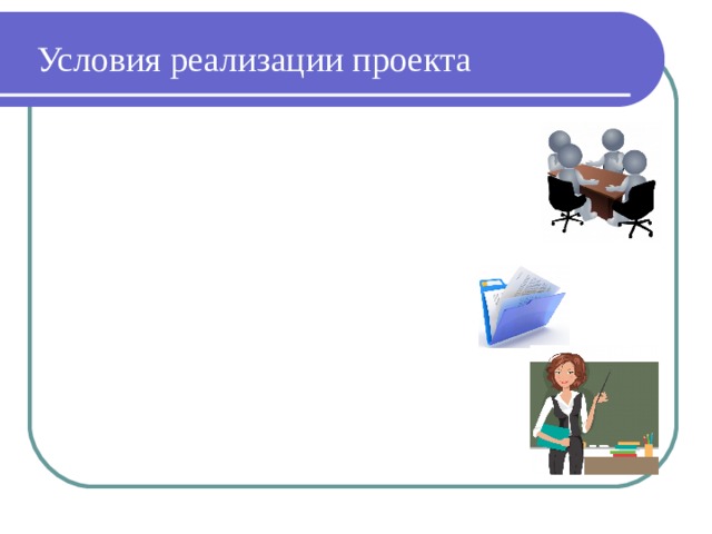 Условия реализации проекта  1) Наличие в ОО службы сопровождения, в рамках которой проводится комплексная оценка специалистами необходимости и целесообразности обследования ребенка психолого-медико-педагогической комиссией, по рекомендации которой разрабатывается индивидуальный учебный план. В качестве оптимальной структуры сопровождения обучающихся в образовательном учреждении выступает школьный ПМПк.  2) Наличие в ОО нормативно-правовой базы, на основе которой реализуется проект.  3) Наличие подготовленных педагогических кадров. 