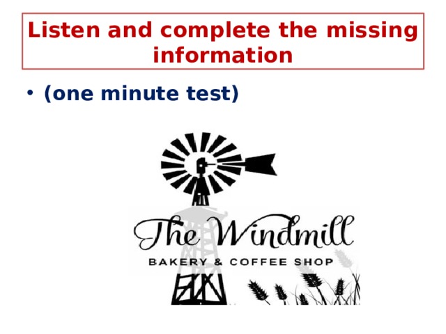 Listen and complete the missing information (one minute test) 